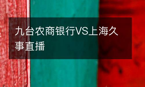 九臺農商銀行VS上海久事直播